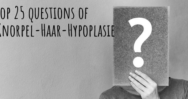 Knorpel-Haar-Hypoplasie Top 25 Fragen