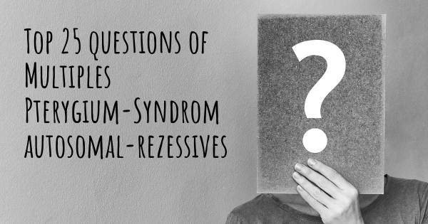 Multiples Pterygium-Syndrom autosomal-rezessives Top 25 Fragen