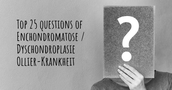 Enchondromatose / Dyschondroplasie Ollier-Krankheit Top 25 Fragen