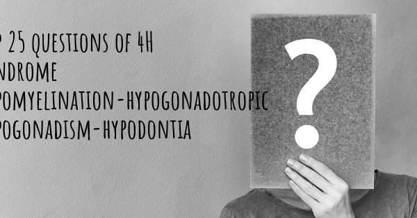 4H Syndrome Hypomyelination-hypogonadotropic hypogonadism-hypodontia top 25 questions