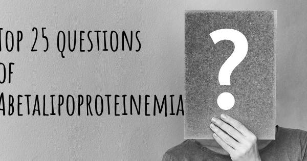 Abetalipoproteinemia top 25 questions