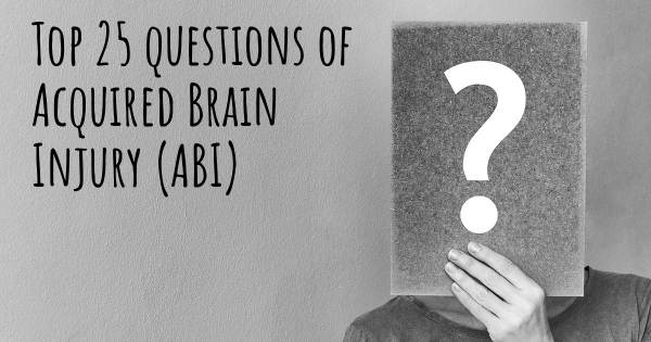 Acquired Brain Injury (ABI) top 25 questions