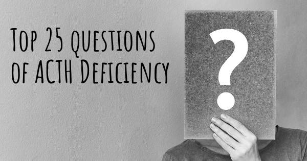 ACTH Deficiency top 25 questions