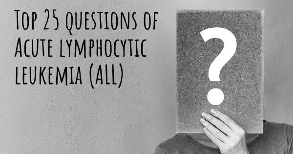 Acute lymphocytic leukemia (ALL) top 25 questions