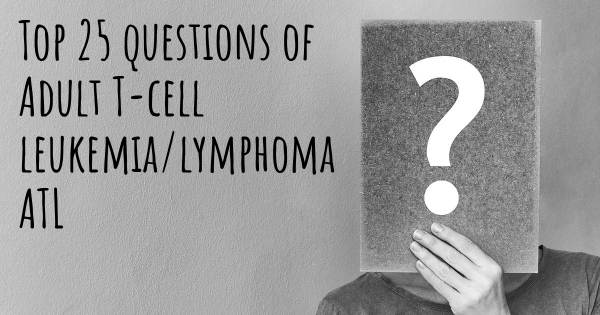 Adult T-cell leukemia/lymphoma ATL top 25 questions