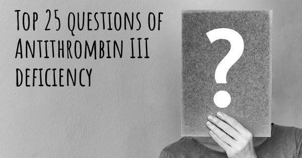 Antithrombin III deficiency top 25 questions