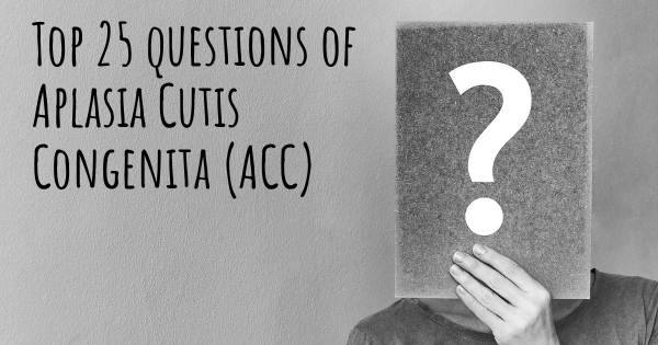 Aplasia Cutis Congenita (ACC) top 25 questions
