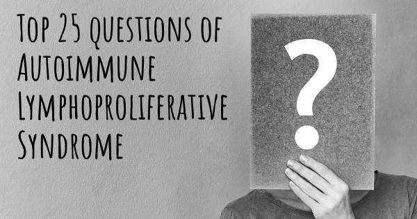 Autoimmune Lymphoproliferative Syndrome top 25 questions