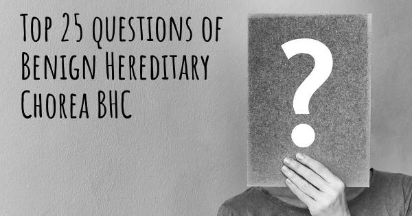 Benign Hereditary Chorea BHC top 25 questions