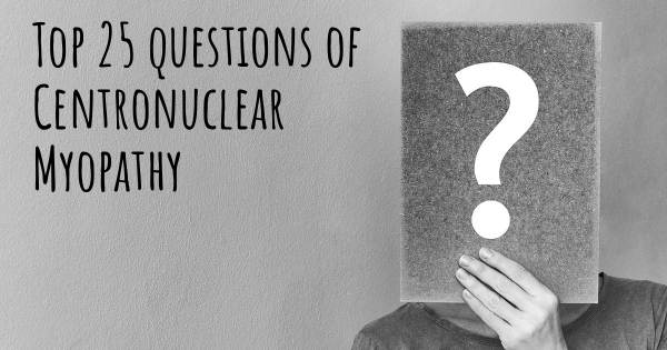 Centronuclear Myopathy top 25 questions