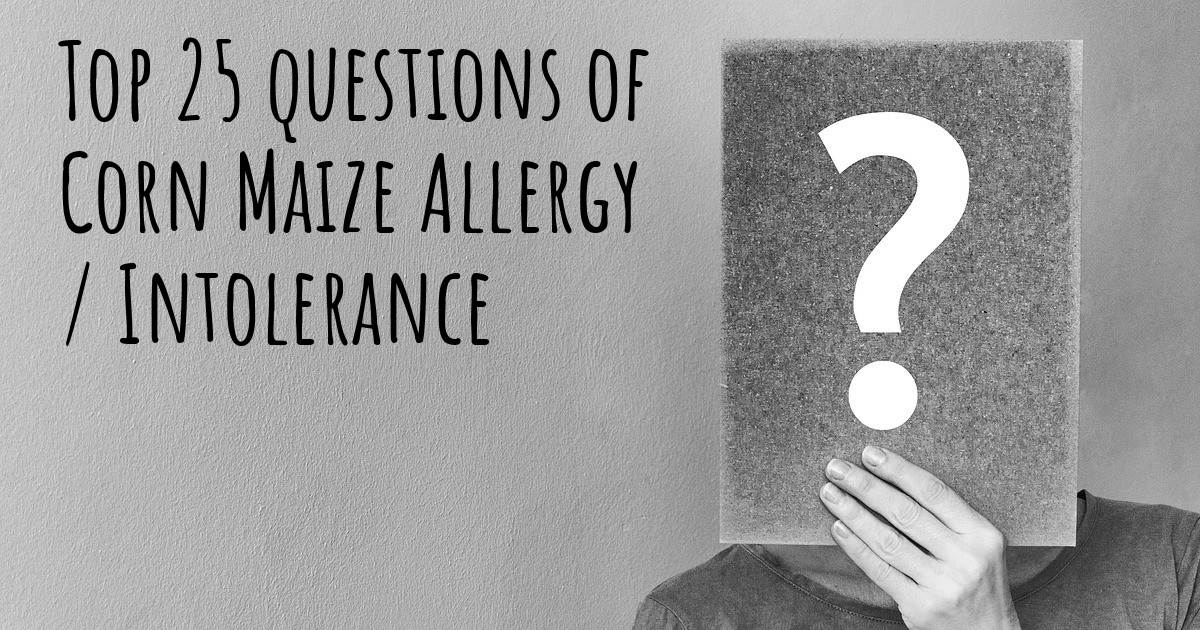 Corn Maize Allergy / Intolerance top 25 questions Corn Maize Allergy