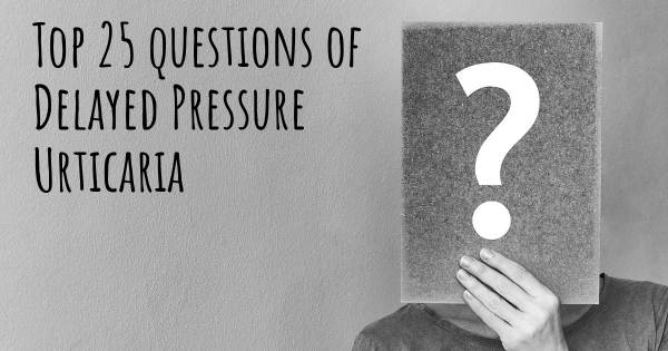 Delayed Pressure Urticaria top 25 questions