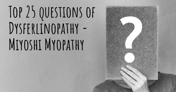 Dysferlinopathy - Miyoshi Myopathy top 25 questions