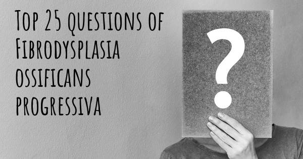 Fibrodysplasia ossificans progressiva top 25 questions