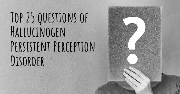 Hallucinogen Persistent Perception Disorder top 25 questions
