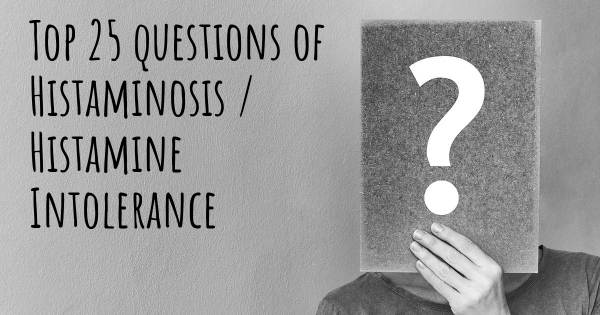 Histaminosis / Histamine Intolerance top 25 questions