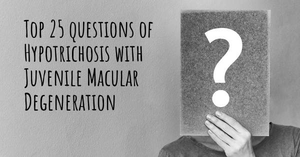 Hypotrichosis with Juvenile Macular Degeneration top 25 questions