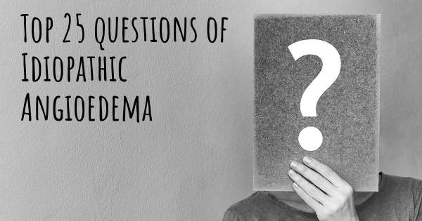 Idiopathic Angioedema top 25 questions
