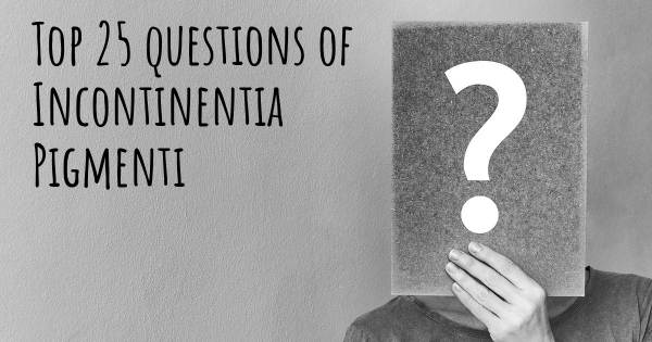 Incontinentia Pigmenti top 25 questions