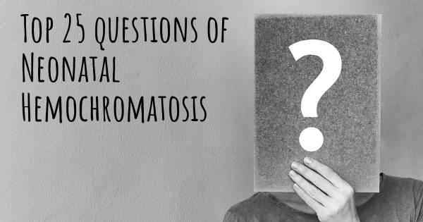 Neonatal Hemochromatosis top 25 questions