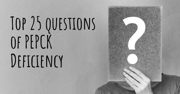PEPCK Deficiency top 25 questions