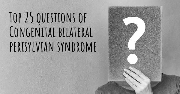 Congenital bilateral perisylvian syndrome top 25 questions