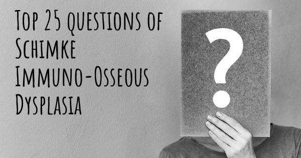 Schimke Immuno-Osseous Dysplasia top 25 questions
