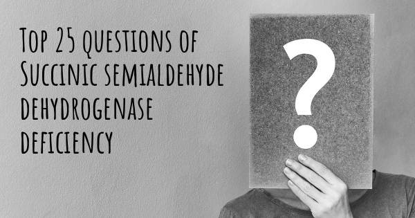 Succinic semialdehyde dehydrogenase deficiency top 25 questions