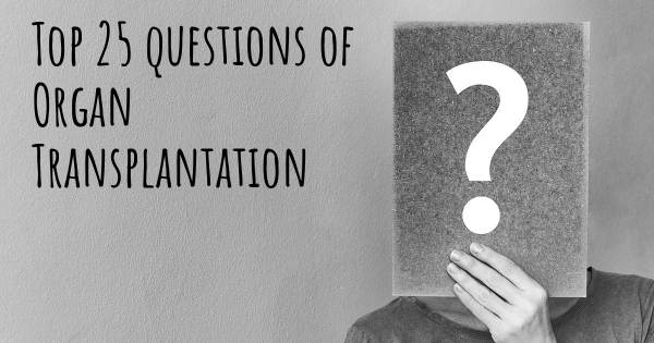 Organ Transplantation top 25 questions