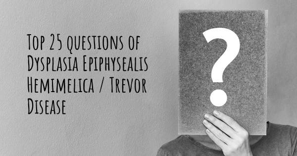 Dysplasia Epiphysealis Hemimelica / Trevor Disease top 25 questions