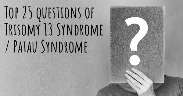Trisomy 13 Syndrome / Patau Syndrome top 25 questions