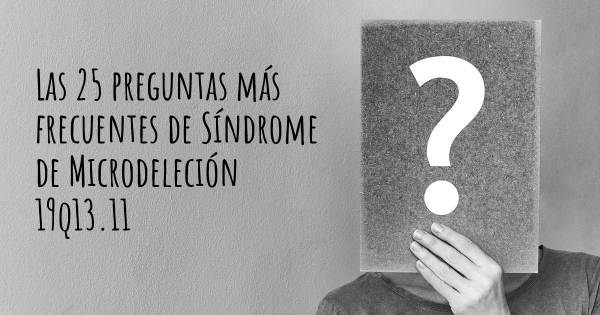 Las 25 preguntas más frecuentes de Síndrome de Microdeleción 19q13.11