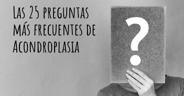 Las 25 preguntas más frecuentes de Acondroplasia