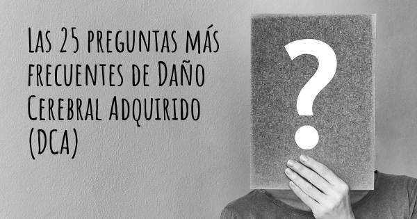 Las 25 preguntas más frecuentes de Daño Cerebral Adquirido (DCA)