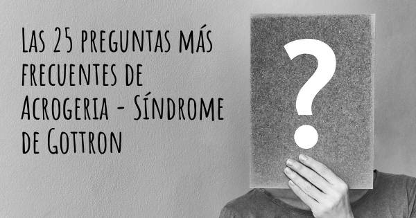 Las 25 preguntas más frecuentes de Acrogeria - Síndrome de Gottron