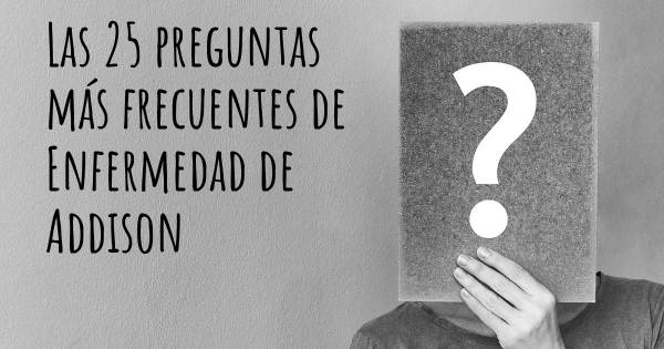 Las 25 preguntas más frecuentes de Enfermedad de Addison