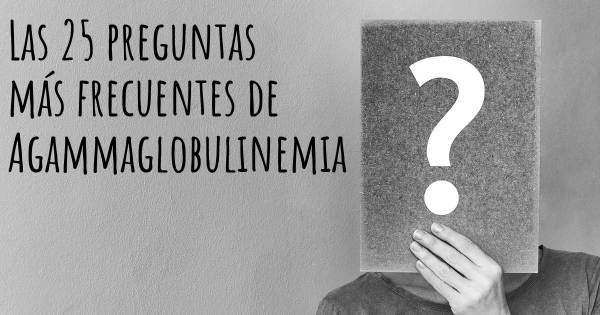 Las 25 preguntas más frecuentes de Agammaglobulinemia