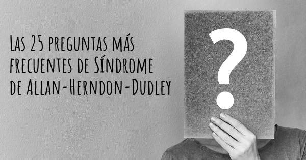 Las 25 preguntas más frecuentes de Síndrome de Allan-Herndon-Dudley