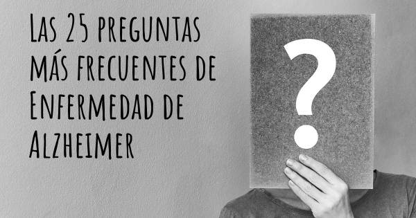 Las 25 preguntas más frecuentes de Enfermedad de Alzheimer