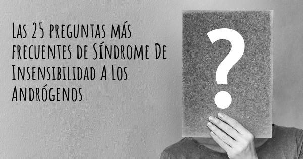 Las 25 preguntas más frecuentes de Síndrome De Insensibilidad A Los Andrógenos