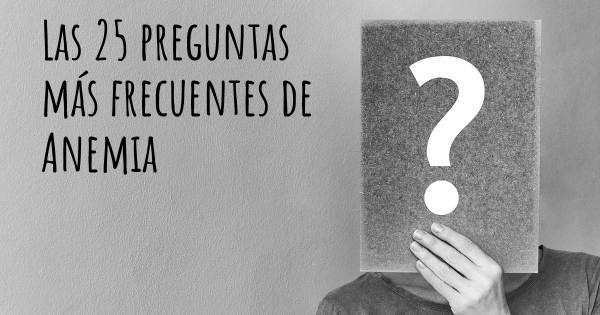 Las 25 preguntas más frecuentes de Anemia