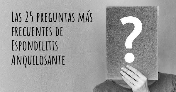 Las 25 preguntas más frecuentes de Espondilitis Anquilosante