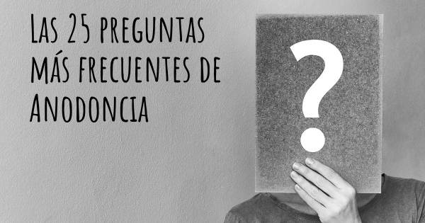 Las 25 preguntas más frecuentes de Anodoncia