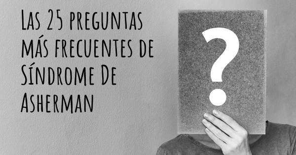 Las 25 preguntas más frecuentes de Síndrome De Asherman