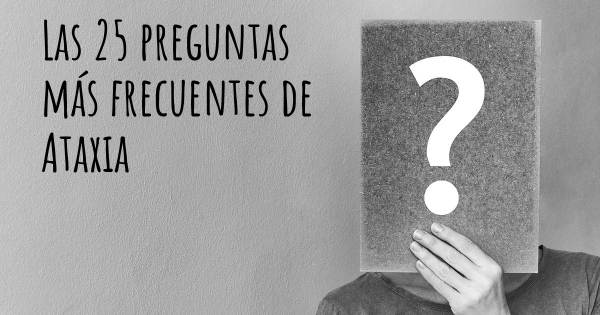 Las 25 preguntas más frecuentes de Ataxia