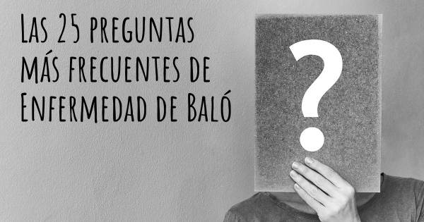 Las 25 preguntas más frecuentes de Enfermedad de Baló