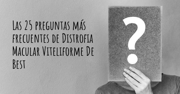 Las 25 preguntas más frecuentes de Distrofia Macular Viteliforme De Best