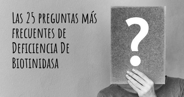 Las 25 preguntas más frecuentes de Deficiencia De Biotinidasa