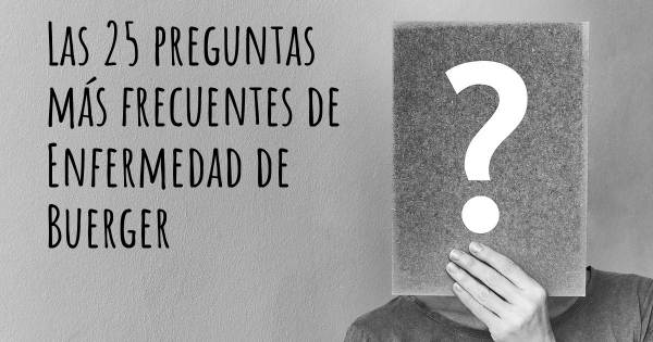 Las 25 preguntas más frecuentes de Enfermedad de Buerger