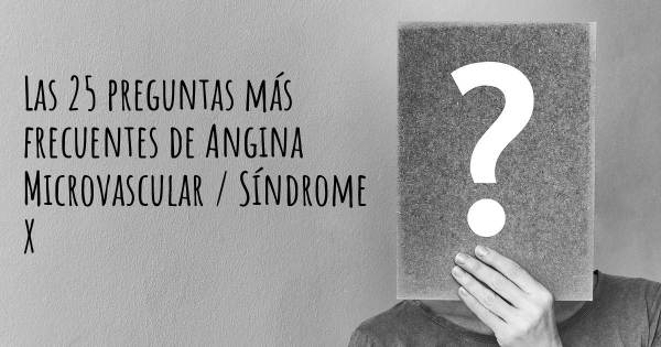 Las 25 preguntas más frecuentes de Angina Microvascular / Síndrome X